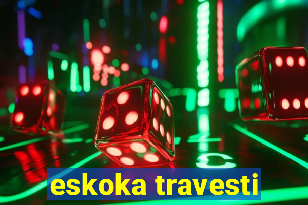 eskoka travesti